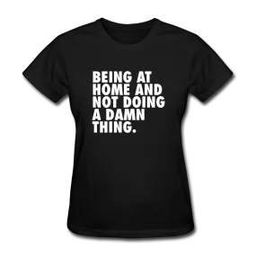 Being At Home And Not Doing A Damn Thing Women's Funny T-Shirt